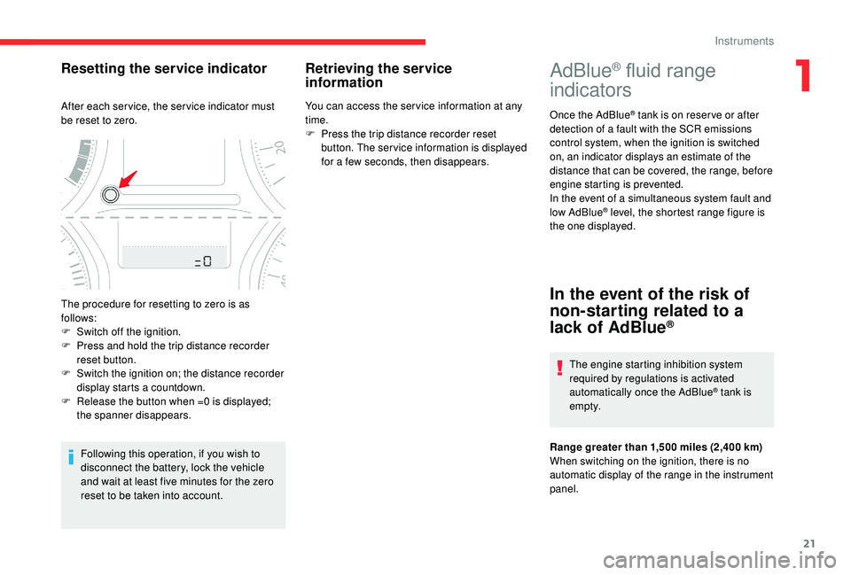 CITROEN C-ELYSÉE 2018  Handbook (in English) 21
AdBlue® fluid range 
indicators
Once the AdBlue® tank is on reser ve or after 
detection of a fault with the SCR emissions 
control system, when the ignition is switched 
on, an indicator display