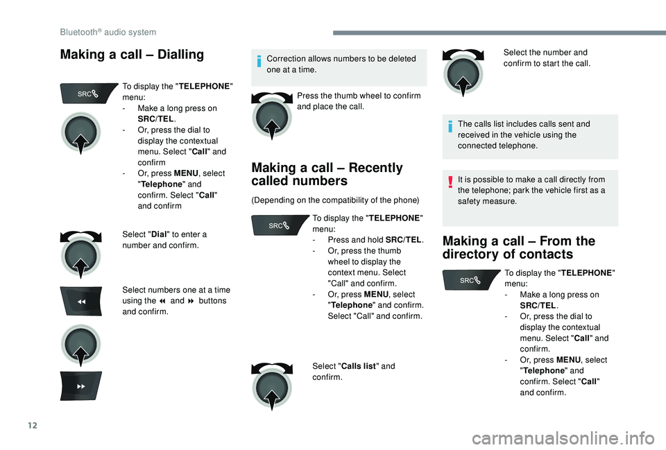 CITROEN C-ELYSÉE 2018 Handbook (in English) 12
Making a call – DiallingCorrection allows numbers to be deleted
one at a time.Press the thumb wheel to confirm
and place the call.
Making a call – Recently
called numbers
(Depending on the c CITROEN C-ELYSÉE 2018 Handbook (in English) 12
Making a call – DiallingCorrection allows numbers to be deleted
one at a time.Press the thumb wheel to confirm
and place the call.
Making a call – Recently
called numbers
(Depending on the c