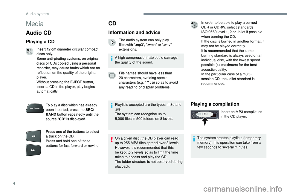 CITROEN C-ELYSÉE 2018 Handbook (in English) 4
Media
Audio CD
Playing a CD
Insert 12 cm diameter circular compact
d i s c s o n l y.
Some anti-pirating systems, on original
discs or CDs copied using a personal
recorder, may cause faults which CITROEN C-ELYSÉE 2018 Handbook (in English) 4
Media
Audio CD
Playing a CD
Insert 12 cm diameter circular compact
d i s c s o n l y.
Some anti-pirating systems, on original
discs or CDs copied using a personal
recorder, may cause faults which