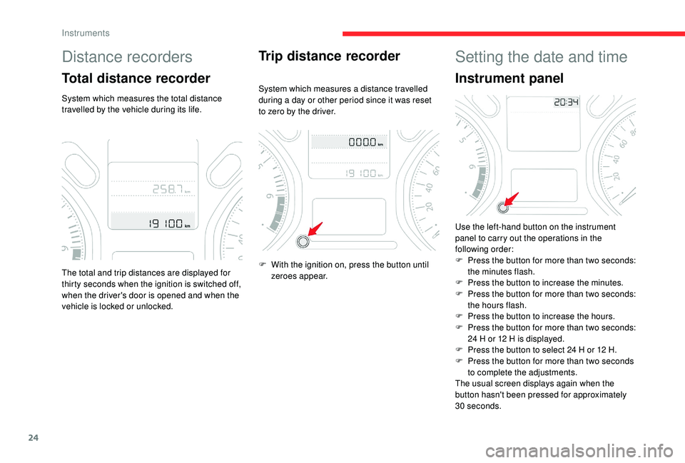 CITROEN C-ELYSÉE 2022  Handbook (in English) 24
Distance recorders
Total distance recorder
System which measures the total distance 
travelled by the vehicle during its life.
Trip distance recorder
System which measures a distance travelled 
dur
