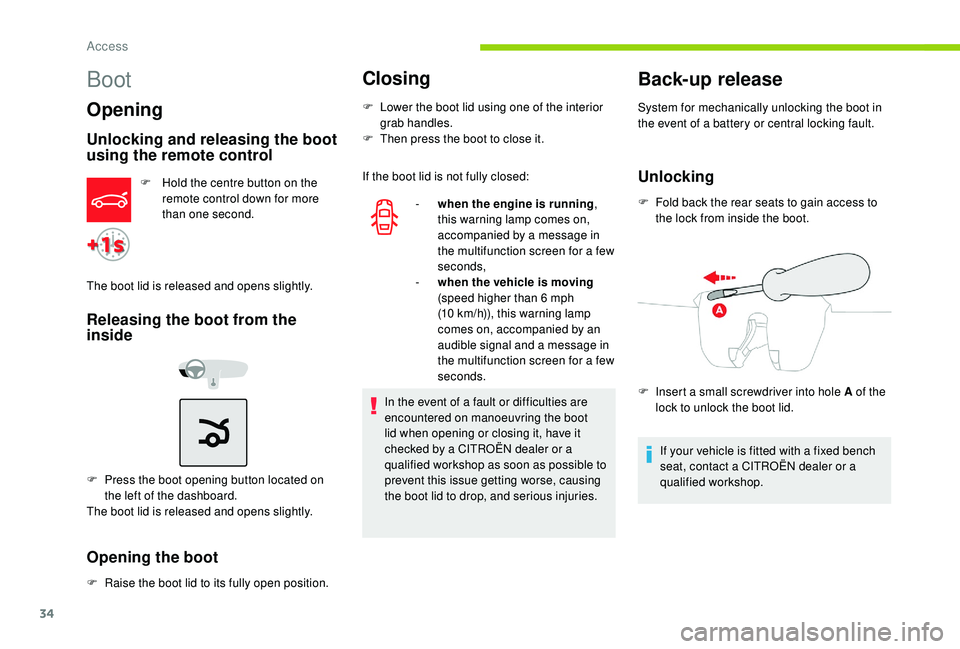 CITROEN C-ELYSÉE 2018  Handbook (in English) 34
Boot
Opening
Unlocking and releasing the boot 
using the remote control
F Hold the centre button on the remote control down for more 
than one second.
The boot lid is released and opens slightly.
R