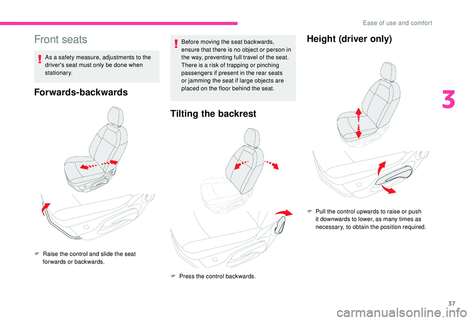 CITROEN C-ELYSÉE 2018  Handbook (in English) 37
Front seats
As a safety measure, adjustments to the 
driver's seat must only be done when 
stationary.
Forwards-backwards
Before moving the seat backwards, 
ensure that there is no object or pe