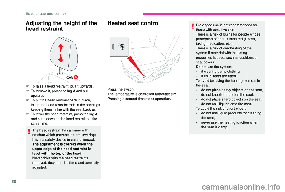 CITROEN C-ELYSÉE 2018  Handbook (in English) 38
Adjusting the height of the 
head restraint
The head restraint has a frame with 
notches which prevents it from lowering; 
this is a safety device in case of impact.
The adjustment is correct when 
