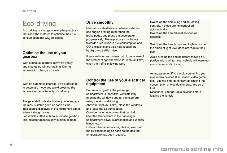 CITROEN C-ELYSÉE 2022  Handbook (in English) 6
Eco- driving
Optimise the use of your 
gearbox
With a manual gearbox, move off gently 
and change up without waiting. During 
acceleration change up early.
With an automatic gearbox, give preference
