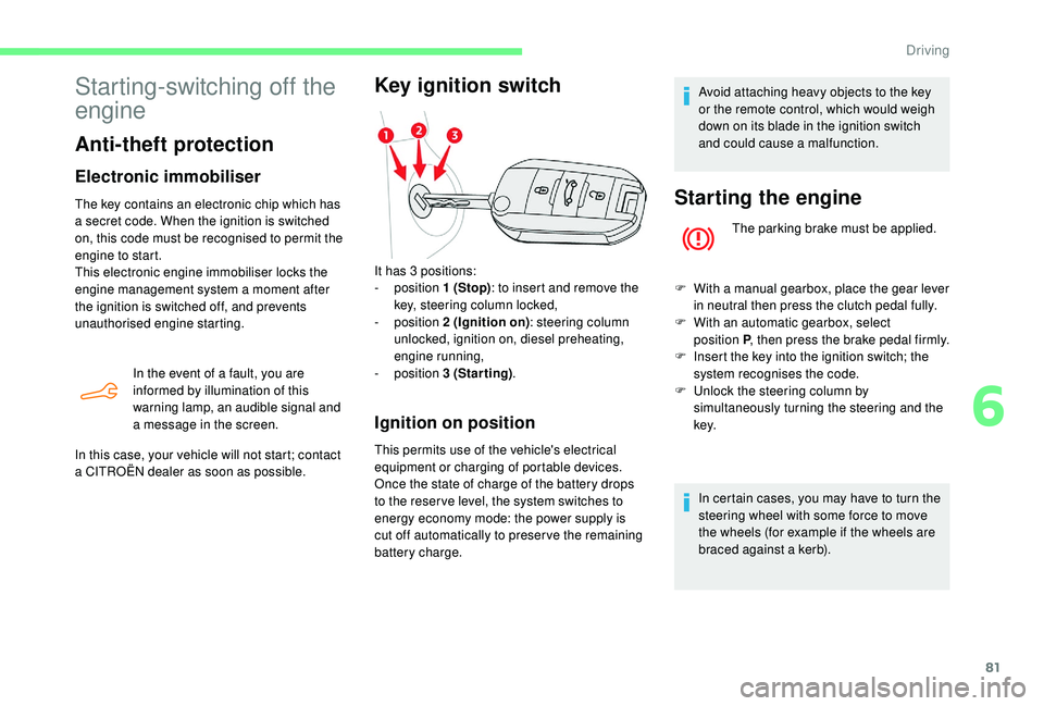 CITROEN C-ELYSÉE 2022  Handbook (in English) 81
Starting-switching off the 
engine
Anti-theft protection
Electronic immobiliser
The key contains an electronic chip which has 
a secret code. When the ignition is switched 
on, this code must be re