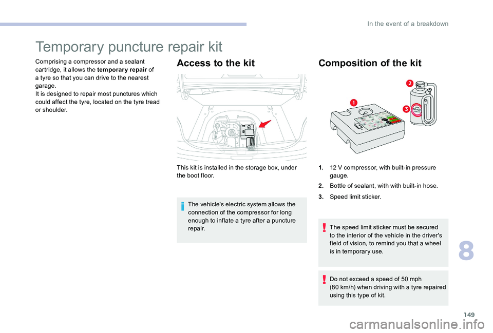 CITROEN C-ELYSÉE 2017 Handbook (in English) 149
Temporary puncture repair kit
Comprising a compressor and a sealant
cartridge, it allows the temporary repair of
a tyre so that you can drive to the nearest
garage.
It is designed to repair mos CITROEN C-ELYSÉE 2017 Handbook (in English) 149
Temporary puncture repair kit
Comprising a compressor and a sealant
cartridge, it allows the temporary repair of
a tyre so that you can drive to the nearest
garage.
It is designed to repair mos