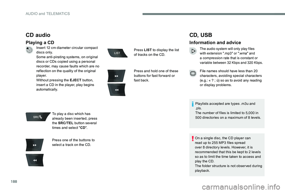 CITROEN C-ELYSÉE 2017 Handbook (in English) 188
CD audio
Playing a CD
CD, USB
Information and advice
The audio system will only play files
with extension ".mp3" or ".wma" and
a compression rate that is constant or
variable be CITROEN C-ELYSÉE 2017 Handbook (in English) 188
CD audio
Playing a CD
CD, USB
Information and advice
The audio system will only play files
with extension ".mp3" or ".wma" and
a compression rate that is constant or
variable be