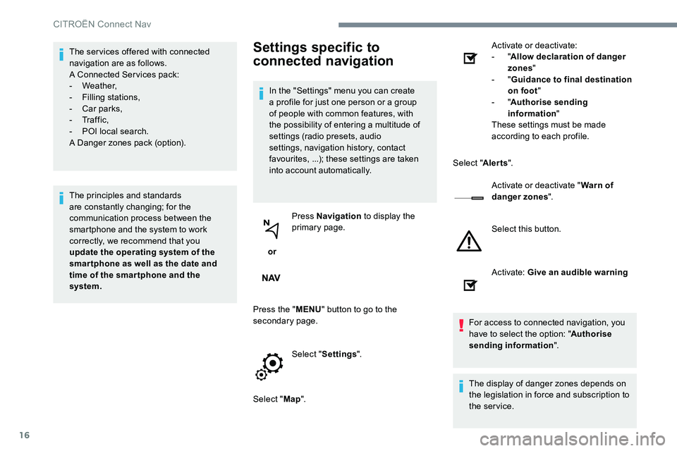 CITROEN C-ELYSÉE 2017 Handbook (in English) 16
The services offered with connected
navigation are as follows.
A Connected Services pack:
-
Weather,
-
F
illing stations,
-
C
ar parks,
-
Tr a f f i c ,
-
P
OI local search.
A Danger CITROEN C-ELYSÉE 2017 Handbook (in English) 16
The services offered with connected
navigation are as follows.
A Connected Services pack:
-
Weather,
-
F
illing stations,
-
C
ar parks,
-
Tr a f f i c ,
-
P
OI local search.
A Danger