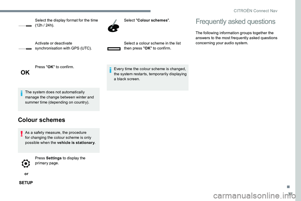 CITROEN C-ELYSÉE 2017 Handbook (in English) 37
Press "OK" to confirm.
The system does not automatically
manage the change between winter and
summer time (depending on country).
Colour schemes
As a safety measure, the procedure
for ch CITROEN C-ELYSÉE 2017 Handbook (in English) 37
Press "OK" to confirm.
The system does not automatically
manage the change between winter and
summer time (depending on country).
Colour schemes
As a safety measure, the procedure
for ch