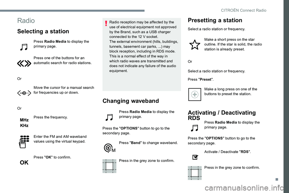 CITROEN C-ELYSÉE 2017 Handbook (in English) 7
Radio
Selecting a station
Press Radio Media to display the
primary page.
Press one of the buttons for an
automatic search for radio stations.
Or Move the cursor for a manual search
for frequencie CITROEN C-ELYSÉE 2017 Handbook (in English) 7
Radio
Selecting a station
Press Radio Media to display the
primary page.
Press one of the buttons for an
automatic search for radio stations.
Or Move the cursor for a manual search
for frequencie