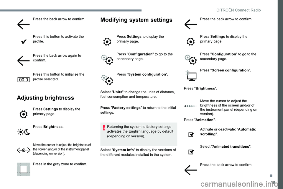 CITROEN C-ELYSÉE 2017 Handbook (in English) 19
Press the back arrow to confirm.
Press this button to activate the
profile.
Press the back arrow again to
confirm.
Press this button to initialise the
profile selected.
Adjusting brightness
Pres CITROEN C-ELYSÉE 2017 Handbook (in English) 19
Press the back arrow to confirm.
Press this button to activate the
profile.
Press the back arrow again to
confirm.
Press this button to initialise the
profile selected.
Adjusting brightness
Pres