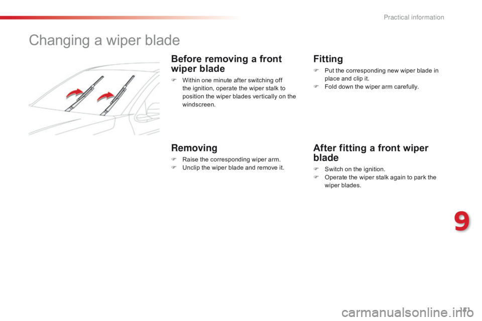 CITROEN C-ELYSÉE 2016 Handbook (in English) 151
Changing a wiper blade
Before removing a front
wiper blade
F Within one minute after switching off the ignition, operate the wiper stalk to
position the wiper blades vertically on the
windscree CITROEN C-ELYSÉE 2016 Handbook (in English) 151
Changing a wiper blade
Before removing a front
wiper blade
F Within one minute after switching off the ignition, operate the wiper stalk to
position the wiper blades vertically on the
windscree