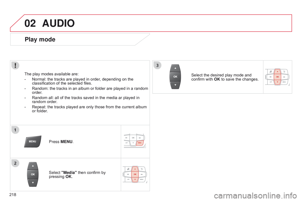 CITROEN C-ELYSÉE 2016 Handbook (in English) 02
218
AUDIO
Play mode
The play modes available are:
-
Normal: the tracks are played in order
, depending on the
classification of the selected files.
-
Random: the tracks in an album or folder a CITROEN C-ELYSÉE 2016 Handbook (in English) 02
218
AUDIO
Play mode
The play modes available are:
-
Normal: the tracks are played in order
, depending on the
classification of the selected files.
-
Random: the tracks in an album or folder a