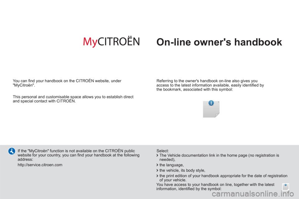 Citroen GRAND C4 PICASSO RHD 2013 1.G Owners Manual   On-line owners handbook  
 
 
Referring to the owners handbook on-line also gives you 
access to the latest information available, easily identiﬁ ed by 
the bookmark, associated with this symbol