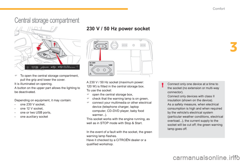 Citroen C4 PICASSO RHD 2013 1.G Owners Manual 121
3
Comfort
  Central storage compartment 
�)To open the central storage compar tment, pull the grip and lower the cover.  
 It is illuminated on opening. 
 A button on the upper par t allows the li