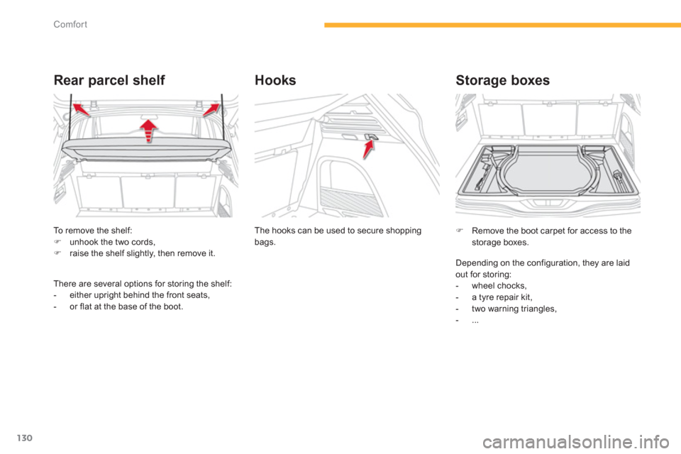 Citroen C4 PICASSO RHD 2013 1.G Owners Manual 130
Comfort
To remove the shelf: �)unhook the two cords, �)raise the shelf slightly, then remove it.
Rear parcel shelf 
There are several options for storing the shelf:
-  either upright behind the fr