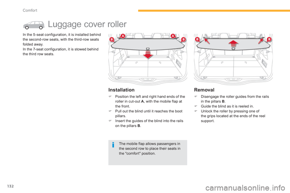 Citroen C4 PICASSO RHD 2013 1.G Owners Manual 132
Comfort
   
 
 
 
 
Luggage cover roller 
In the 5 -seat configuration, it is installed behind
the second-row seats, with the third-row seats
folded awa
y. 
In the 7-seat configuration, it is stow