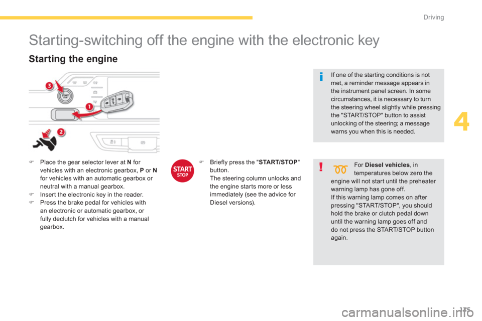 Citroen GRAND C4 PICASSO RHD 2013 1.G Owners Manual 135
4
Driving
   
 
 
 
 
 
 
 
Starting-switching off the engine with the electronic key 
�)Place the gear selector lever at  Nfor 
vehicles with an electronic gearbox,  Por Nfor vehicles with an aut