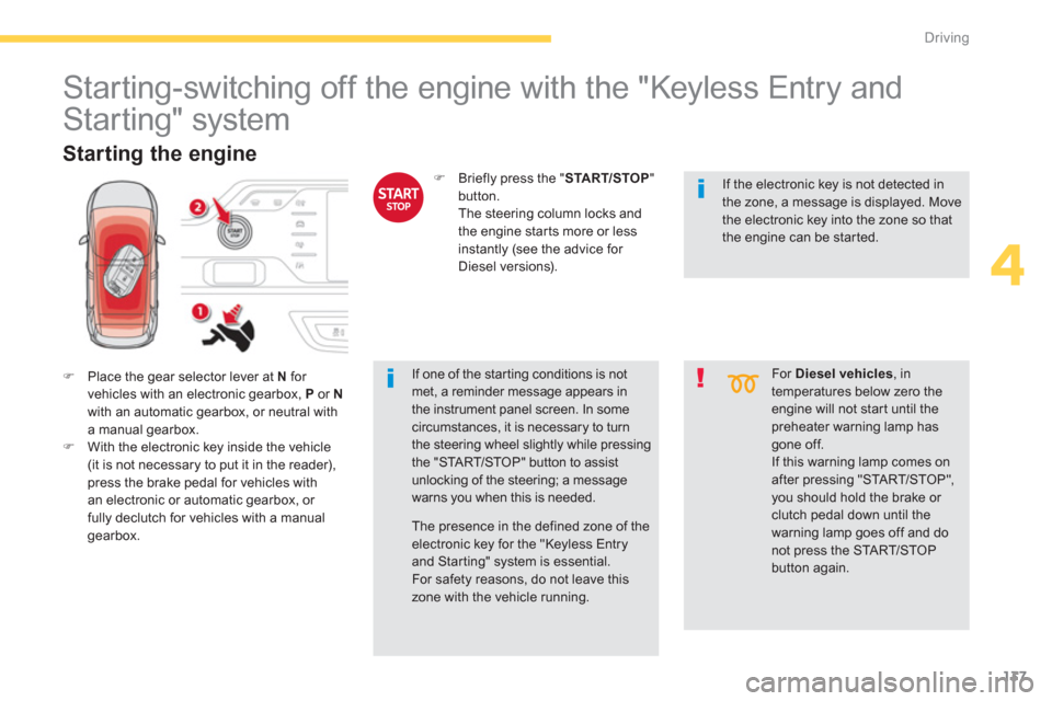 Citroen GRAND C4 PICASSO RHD 2013 1.G Owners Manual 137
4
Driving
   
 
 
 
 
 
 
 
Starting-switching off the engine with the "Keyless Entry and 
Starting" system 
�)Place the gear selector lever at  Nfor 
vehicles with an electronic gearbox,  Por Nwi