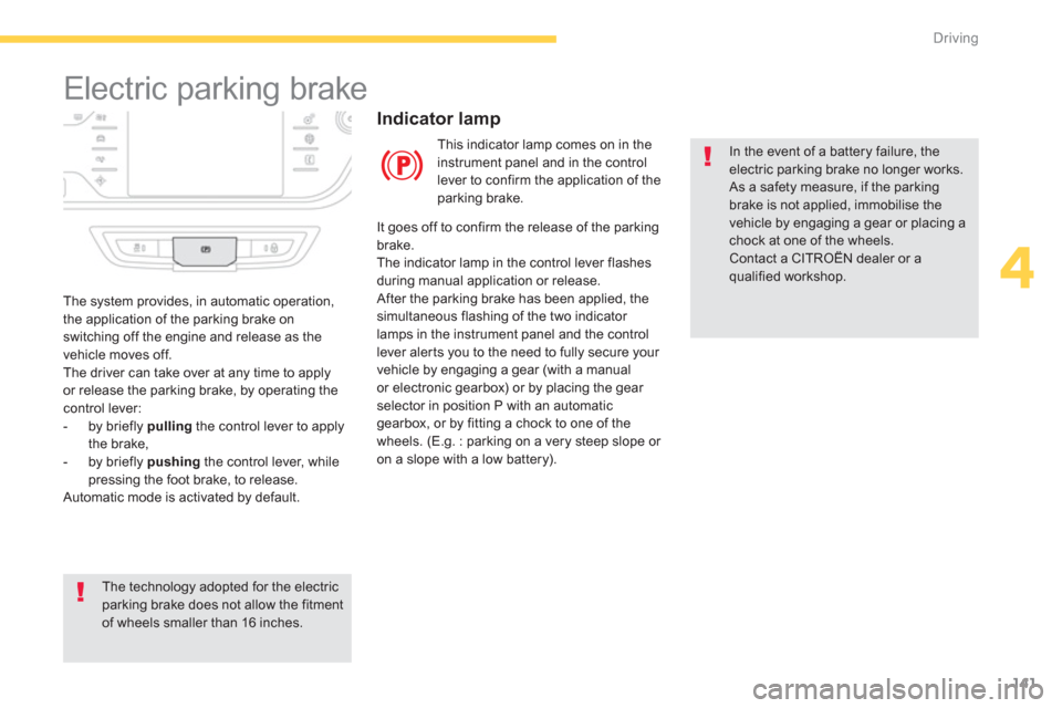 Citroen GRAND C4 PICASSO RHD 2013 1.G Owners Manual 141
4
Driving
   
 
 
 
 
 
 
 
Electric parking brake 
 
 
In the event of a battery failure, theelectric parking brake no longer works. 
 
As a safety measure, if the parking brake is not applied, i