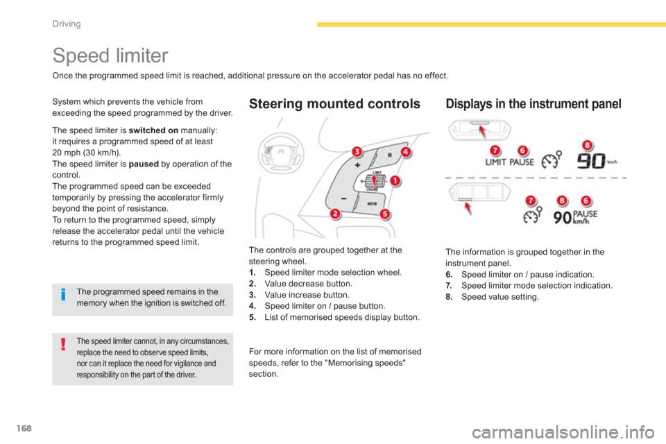 Citroen GRAND C4 PICASSO RHD 2013 1.G Service Manual 168
Driving
   
Steering mounted controls
 
 
The information is grouped together in the 
instrument panel.
6
.  Speed limiter on / pause indication. 
7.     Speed limiter mode selection indication. 8