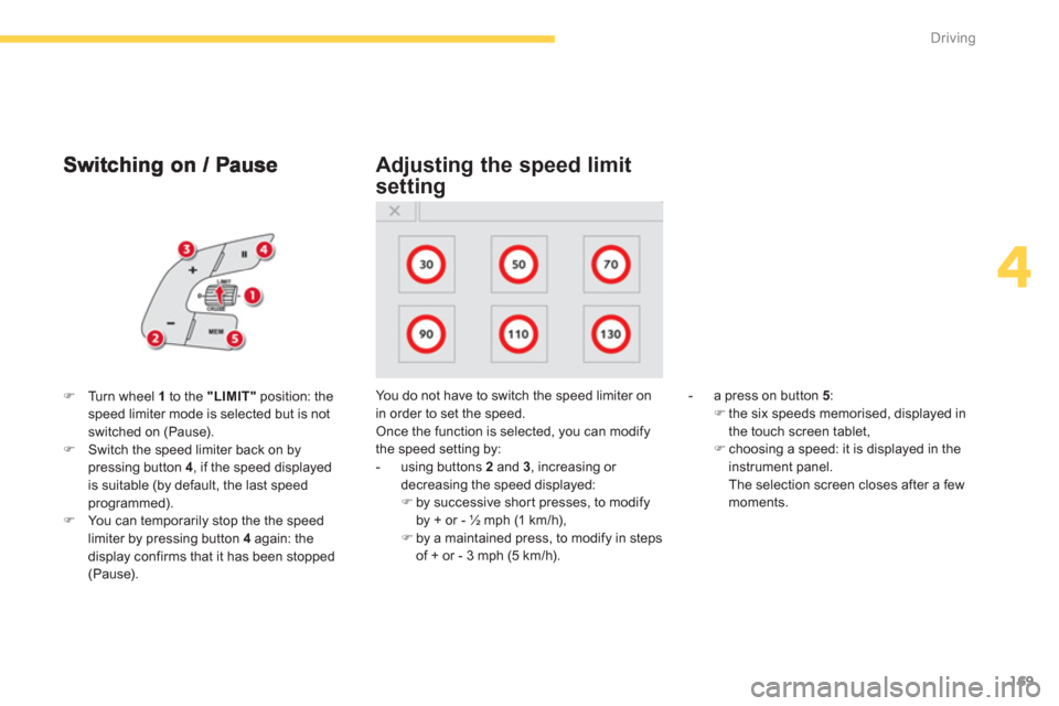 Citroen GRAND C4 PICASSO RHD 2013 1.G Service Manual 169
4
Driving
�)Turn wheel  1   to the "LIMIT" 
 position: thespeed limiter mode is selected but is notswitched on (Pause).�)Switch the speed limiter back on bypressing button 4 
, if the speed displa