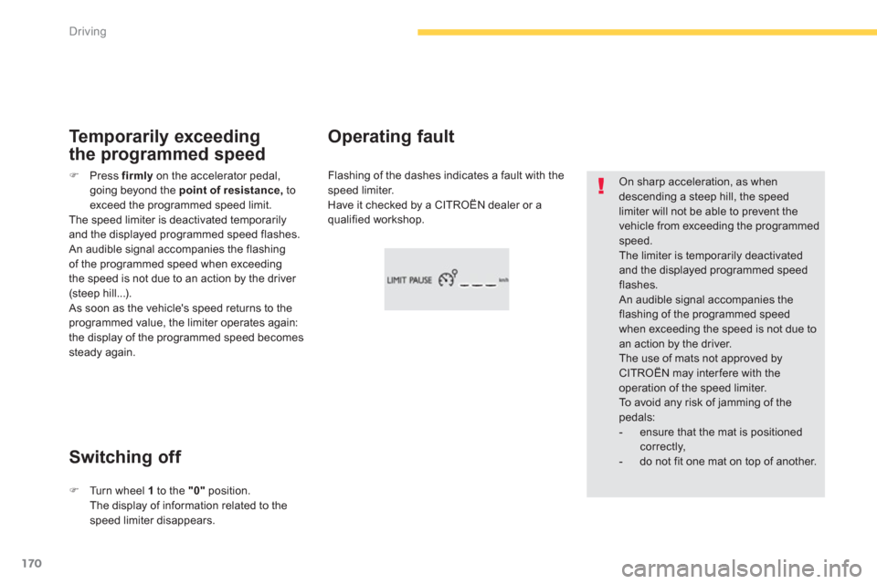 Citroen GRAND C4 PICASSO RHD 2013 1.G Service Manual 170
Driving
   On sharp acceleration, as when descending a steep hill, the speedlimiter will not be able to prevent thevehicle from exceeding the programmedspeed. 
The limiter is temporarily deactivat