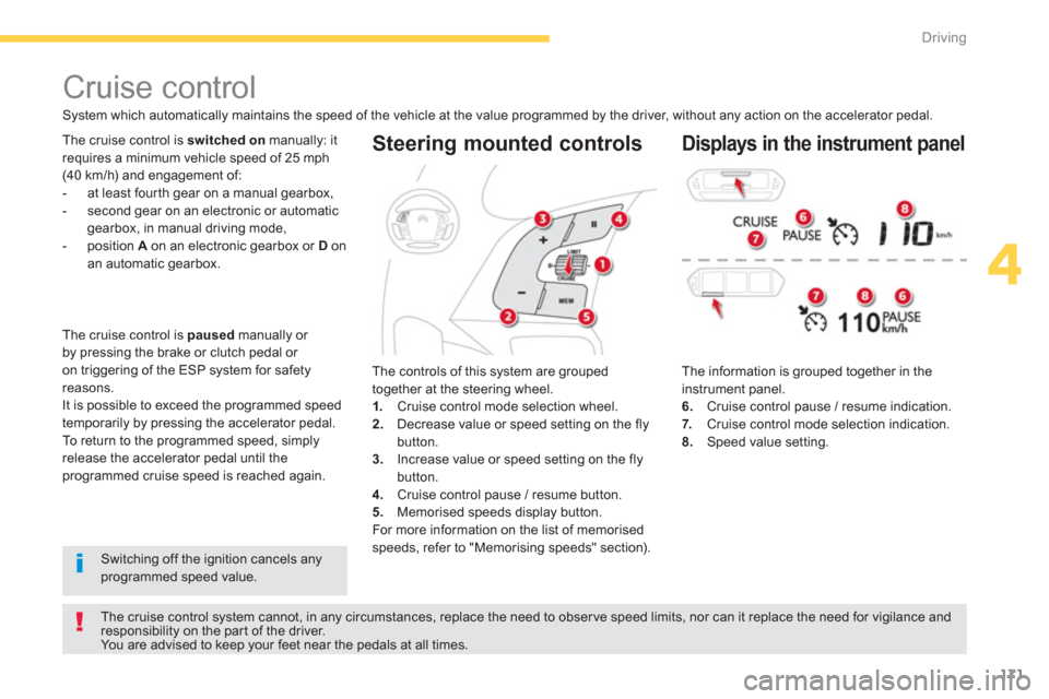 Citroen C4 PICASSO RHD 2013 1.G Owners Manual 171
4
Driving
Steering mounted controls 
  The information is grouped together in the instrument panel. 
6.   Cruise control pause / resume indication.
7.Cruise control mode selection indication. 8.Sp