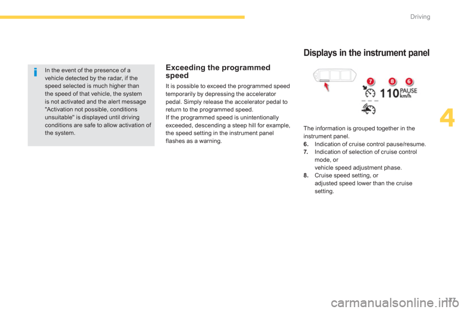 Citroen GRAND C4 PICASSO RHD 2013 1.G Service Manual 177
4
Driving
   
In the event of the presence of a vehicle detected by the radar, if thespeed selected is much higher than the speed of that vehicle, the systemis not activated and the aler t message