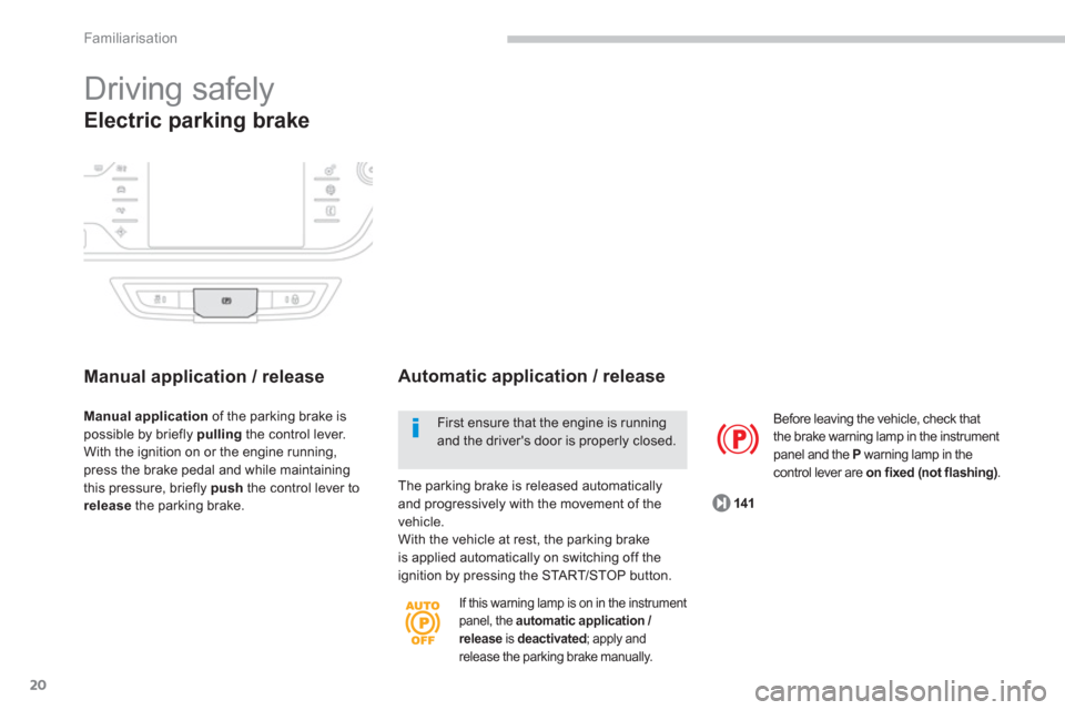 Citroen C4 PICASSO RHD 2013 1.G Owners Manual 20
Familiarisation
  Driving safely 
Electric parking brake
Manual application / release    
Automatic application / release
 
 
Before leaving the vehicle, check that 
the brake warning lamp in the i