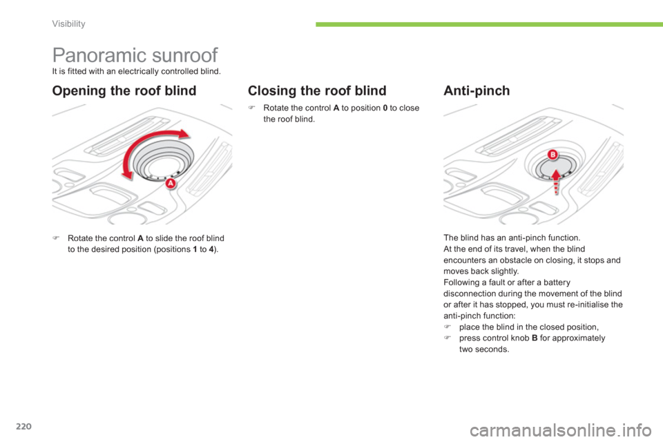 Citroen GRAND C4 PICASSO RHD 2013 1.G Owners Manual 220
Visibility
   
 
 
 
 
 
 
 
 
 
 
 
 
 
Panoramic sunroof 
�)Rotate the control  Ato slide the roof blindto the desired position (positions  1 
 to  4 ).  
 
 
 
Closing the roof blind   
Anti-pi