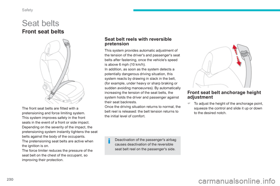 Citroen C4 PICASSO RHD 2013 1.G Owners Manual 230
Safety
Seat belts
Front seat belts
The front seat belts are fitted with a pretensioning and force limiting system.
This system improves safety in the frontseats in the event of a front or sid Citroen C4 PICASSO RHD 2013 1.G Owners Manual 230
Safety
Seat belts
Front seat belts
The front seat belts are fitted with a pretensioning and force limiting system.
This system improves safety in the frontseats in the event of a front or sid