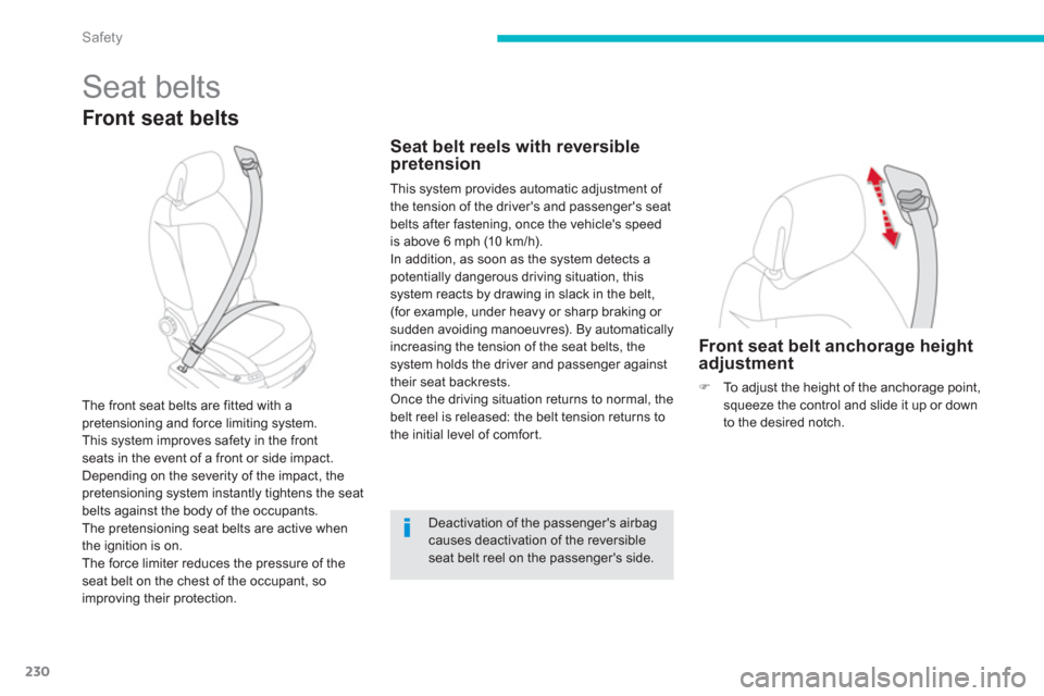 Citroen GRAND C4 PICASSO RHD 2013 1.G Owners Manual 230
Safety
  Seat belts 
Front seat belts 
The front seat belts are fitted with a pretensioning and force limiting system. 
This system improves safety in the frontseats in the event of a front or sid
