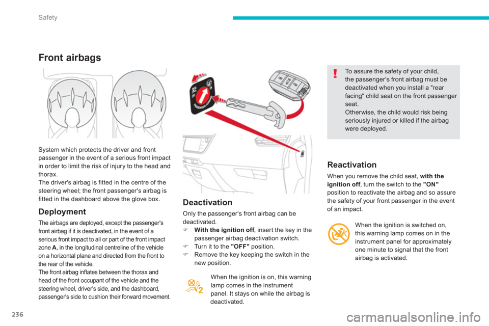 Citroen C4 PICASSO RHD 2013 1.G Owners Manual 236
Safety
   
Deactivation 
 
Only the passengers front airbag can bedeactivated. �)With the ignition off 
, inser t the key in thefpassenger airbag deactivation switch. �) 
 Turn it to the "OFF"pos