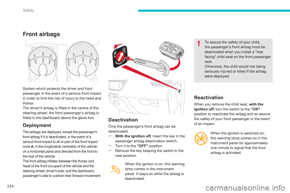 Citroen GRAND C4 PICASSO RHD 2013 1.G Owners Manual 236
Safety
   
Deactivation 
 
Only the passengers front airbag can bedeactivated. �)With the ignition off 
, inser t the key in thefpassenger airbag deactivation switch. �) 
 Turn it to the "OFF"pos