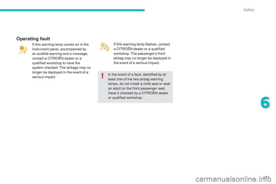 Citroen GRAND C4 PICASSO RHD 2013 1.G Owners Manual 237
6
Safety
  If this warning lamp flashes, contact 
a CITROËN dealer or a 
qualified
workshop. The passengers front
airbag may no longer be deployed in
the event of a serious impact. 
   
Operatin