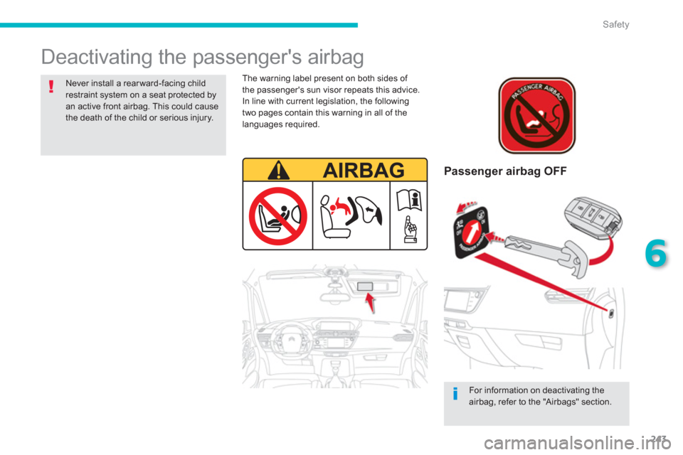 Citroen GRAND C4 PICASSO RHD 2013 1.G Owners Manual 243
6
Safety
  Deactivating the passengers airbag  
 
 
Passenger airbag OFF  
 
 
For information on deactivating theairbag, refer to the "Airbags" section.
 
 
Never install a rear ward-facing chil