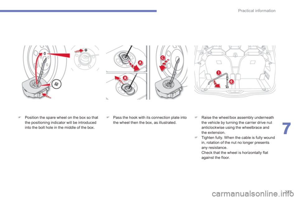 Citroen GRAND C4 PICASSO RHD 2013 1.G Owners Manual 273
7
Practical information
�)    Pass the hook with its connection plate into
the wheel then the box, as illustrated.�)    Raise the wheel/box assembly underneath
the vehicle by turning the carrier d