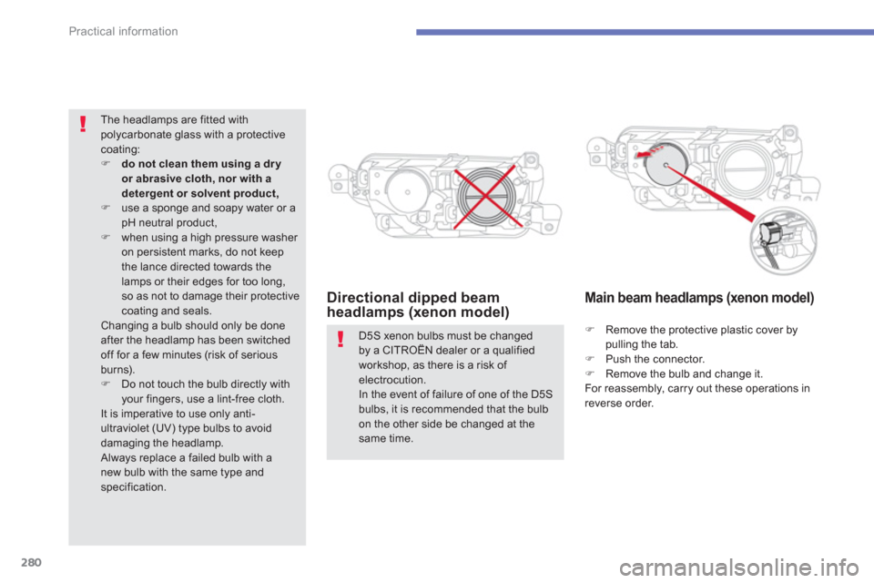 Citroen C4 PICASSO RHD 2013 1.G Owners Manual 280
Practical information
Directional dipped beam
headlamps (xenon model)    
 
 
 
 
 
Main beam headlamps (xenon model) 
�)Remove the protective plastic cover bypulling the tab.�)Push the connector.