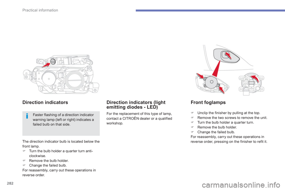 Citroen GRAND C4 PICASSO RHD 2013 1.G Owners Manual 282
Practical information
The direction indicator bulb is located below thefront lamp. �)Turn the bulb holder a quar ter turn anti-clockwise. �)Remove the bulb holder. �)Change the failed bulb.For rea