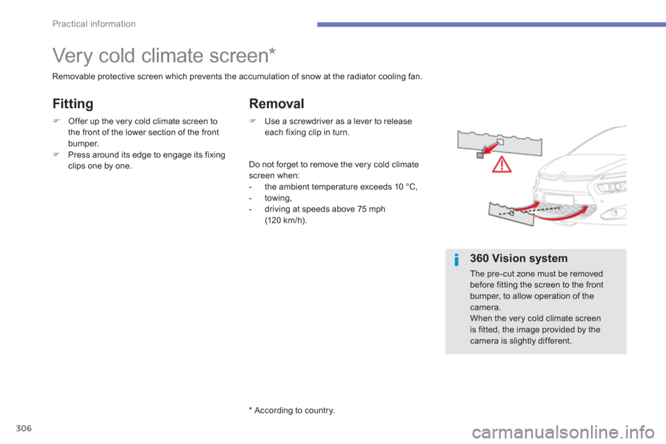 Citroen GRAND C4 PICASSO RHD 2013 1.G Owners Manual 306
Practical information
   
 
 
 
 
 
 
 
Very cold climate screen *  
Removable protective screen which prevents the accumulation of snow at the radiator cooling fan.
�)Offer up the very cold clima