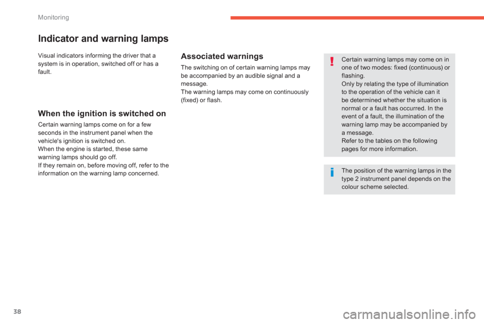 Citroen GRAND C4 PICASSO RHD 2013 1.G Owners Guide 38
Monitoring
Indicator and warning lamps
   Cer tain warning lamps may come on inone of two modes: fixed (continuous) or flashing.
 Only by relating the type of illuminationto the operation of the ve