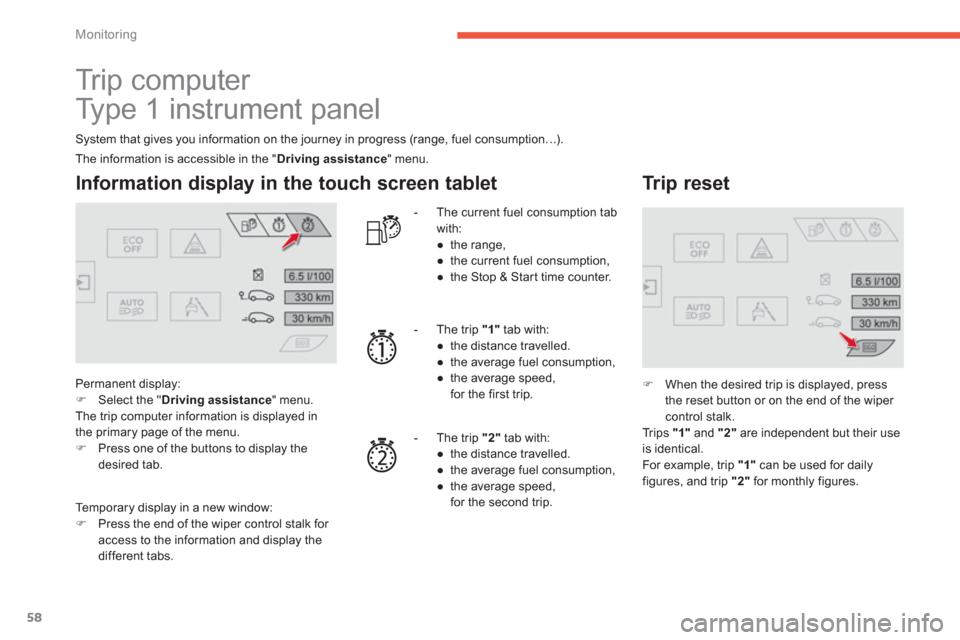 Citroen GRAND C4 PICASSO RHD 2013 1.G Owners Manual 58
Monitoring
  Tr i p  c o m p u t e r  
  Type 1 instrument panel 
System that gives you information on the journey in progress (range, fuel consumption…).
Information display in the touch screen 