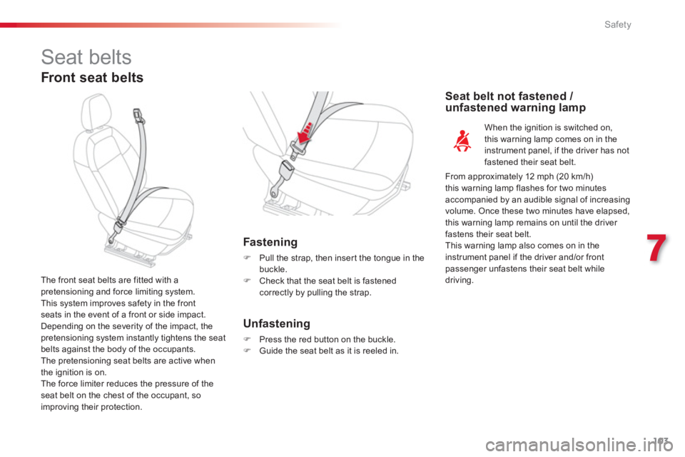 CITROEN C-ELYSÉE 2014  Handbook (in English) 103
7
Safety
  Seat belts 
 
 
Front seat belts
Fastening
�) 
 Pull the strap, then inser t the tongue in thebuckle. �) 
 Check that the seat belt is fastened correctly by pulling the strap.  
 
Unfas