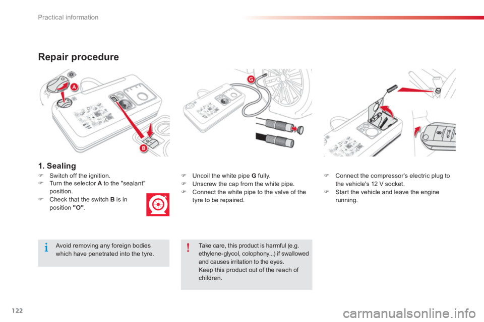 CITROEN C-ELYSÉE 2014  Handbook (in English) 122
Practical information
Repair procedure 
�)Switch off the ignition.�)   Uncoil the white pipe  G 
 fully.�) 
  Unscrew the cap from the white pipe.�) 
 Connect the white pipe to the valve of the
ty