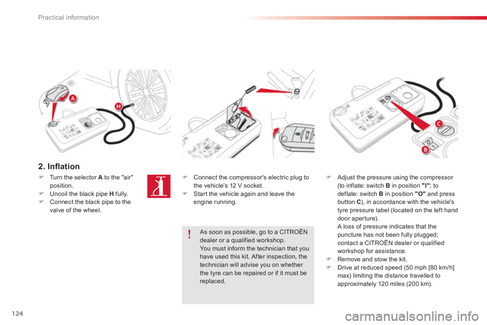 CITROEN C-ELYSÉE 2014  Handbook (in English) 124
Practical information
2. Inﬂ ation  
�) 
 Connect the compressors electric plug to
the vehicles 12 V socket.�)   Star t the vehicle again and leave the engine running.  
 
�)Adjust the pressur