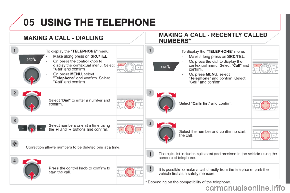 CITROEN C-ELYSÉE 2014 Handbook (in English) 193
05
To display the " TELEPHONE " menu:
- Make alon
g press on SRC/TEL.
- Or, press the control knob to
display the contextual menu. Select " Call
" and confi rm.
-
Or, press MENU
, s CITROEN C-ELYSÉE 2014 Handbook (in English) 193
05
To display the " TELEPHONE " menu:
- Make alon
g press on SRC/TEL.
- Or, press the control knob to
display the contextual menu. Select " Call
" and confi rm.
-
Or, press MENU
, s