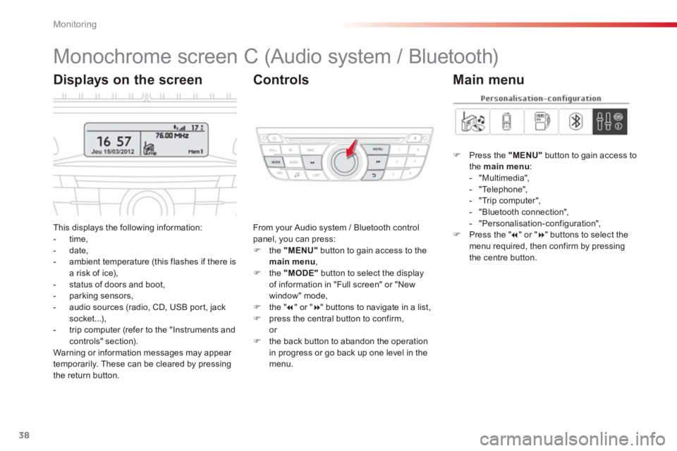 CITROEN C-ELYSÉE 2014  Handbook (in English) 38
Monitoring
   
 
 
 
 
 
 
 
 
 
 
 
Monochrome screen C (Audio system / Bluetooth) 
This displays the following information:
-  time,-  date, 
-  ambient temperature (this flashes if there isa ris