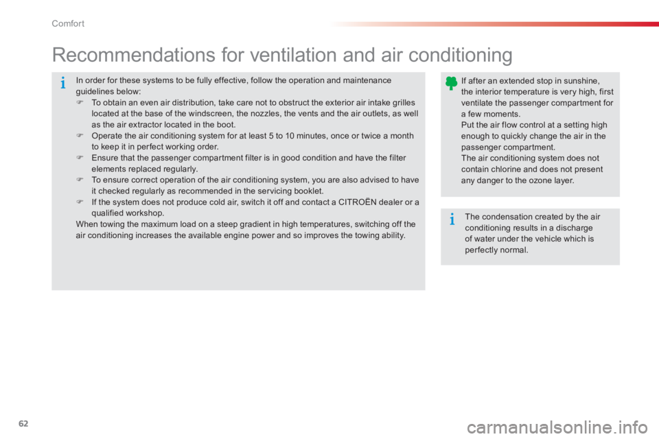 CITROEN C-ELYSÉE 2014  Handbook (in English) 62
Comfort
  In order for these systems to be fully effective, follow the operation and maintenance guidelines below: �)To obtain an even air distribution, take care not to obstruct the exterior air i