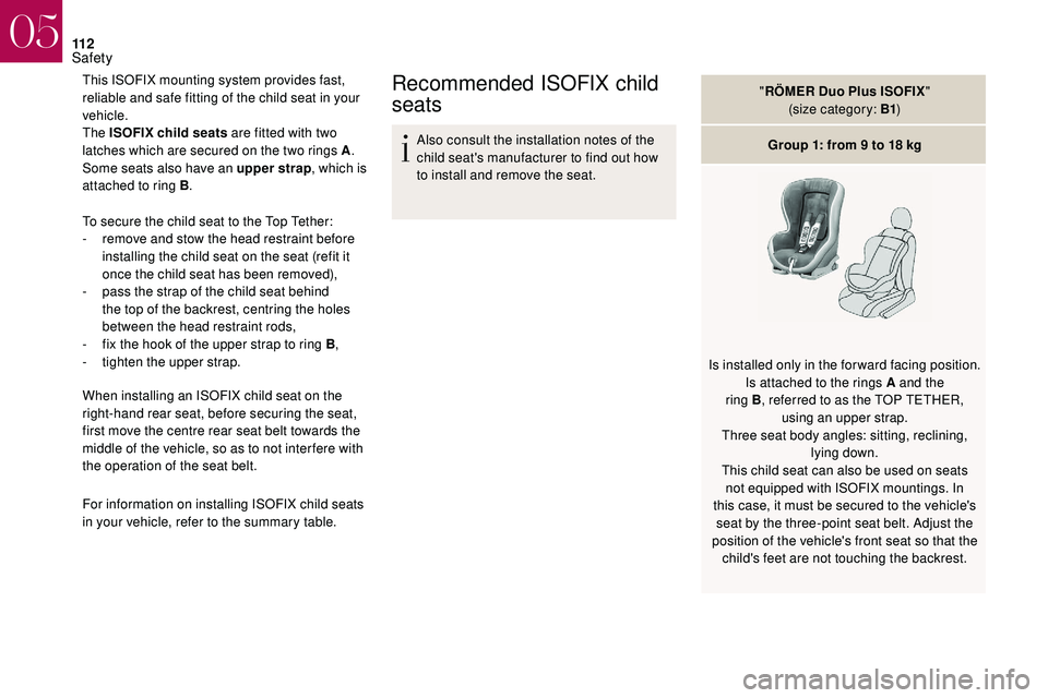 CITROEN DS3 CABRIO 2018  Handbook (in English) 11 2
This ISOFIX mounting system provides fast, 
reliable and safe fitting of the child seat in your 
vehicle.
The ISOFIX child seats are fitted with two 
latches which are secured on the two rings A.